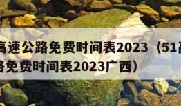 51高速公路免费时间表2023（51高速公路免费时间表2023广西）