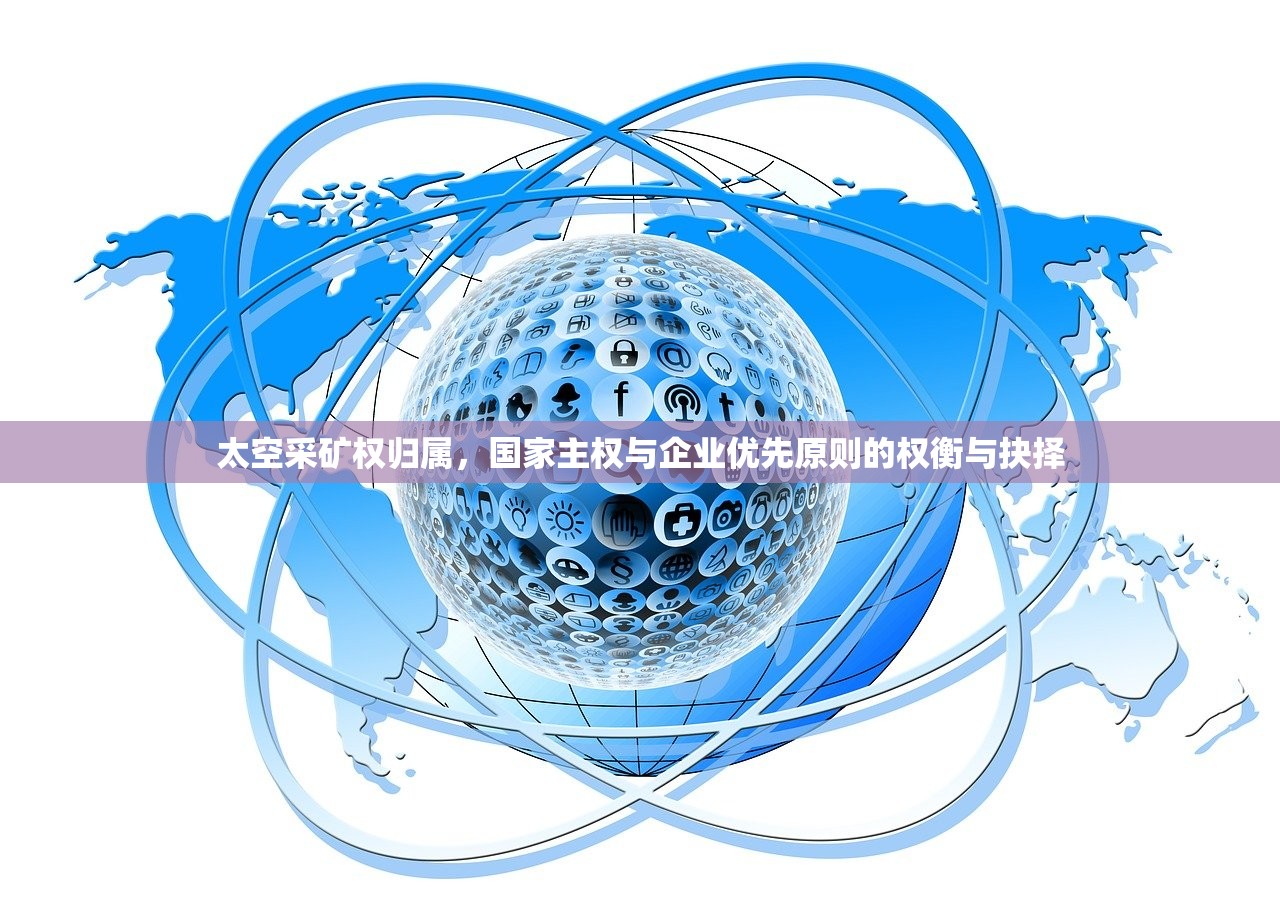 太空采矿权归属，国家主权与企业优先原则的权衡与抉择