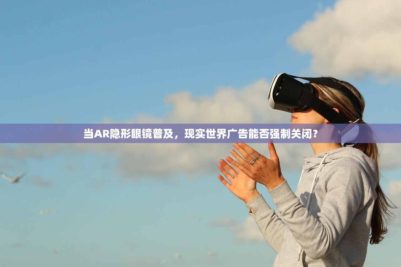 当AR隐形眼镜普及，现实世界广告能否强制关闭？
