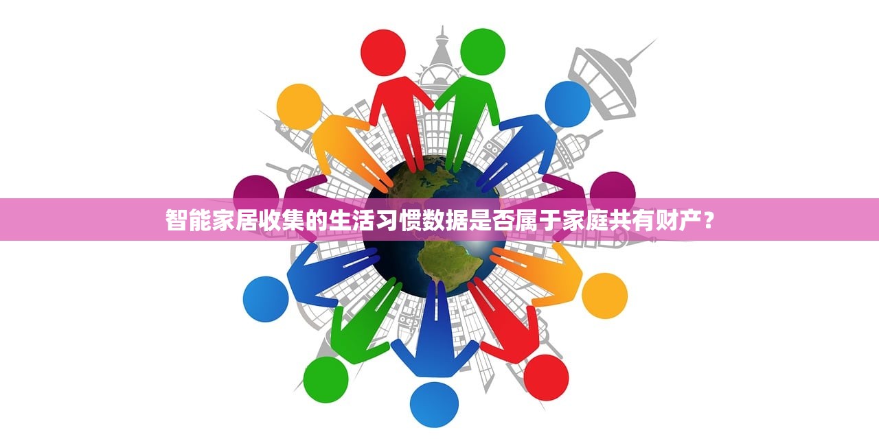 智能家居收集的生活习惯数据是否属于家庭共有财产？