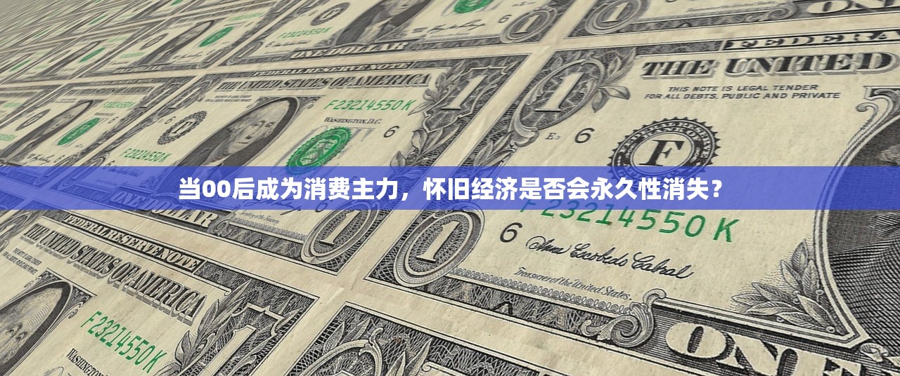 当00后成为消费主力，怀旧经济是否会永久性消失？
