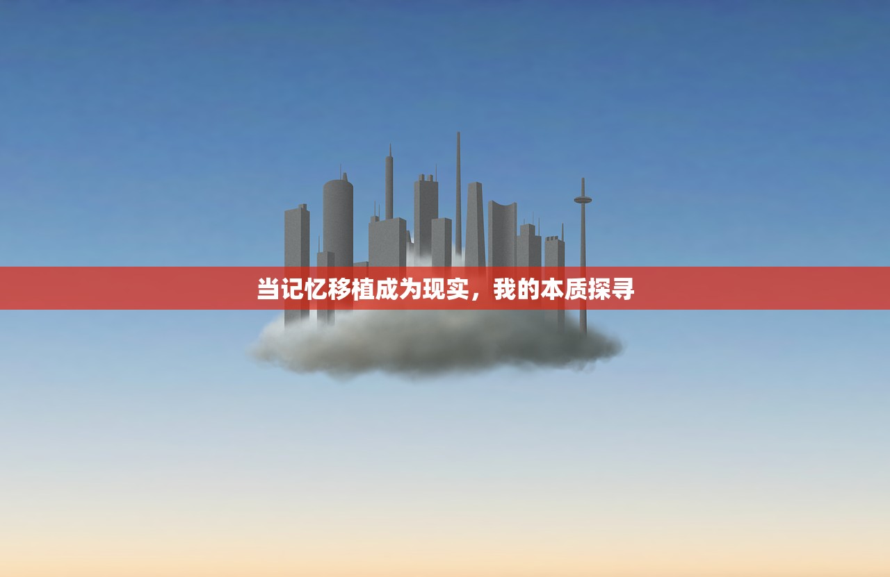 当记忆移植成为现实，我的本质探寻