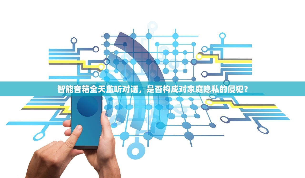 智能音箱全天监听对话，是否构成对家庭隐私的侵犯？