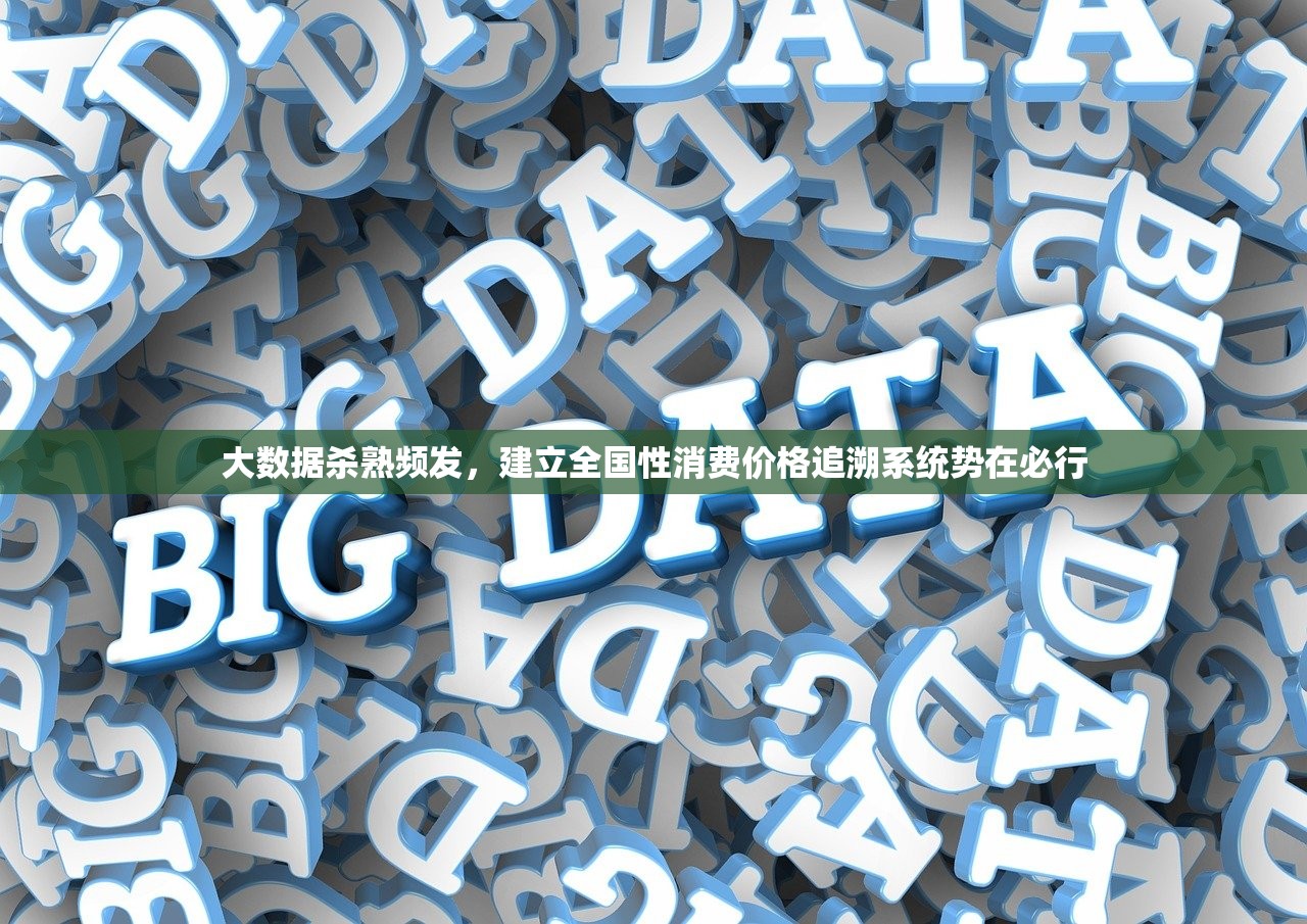 大数据杀熟频发，建立全国性消费价格追溯系统势在必行