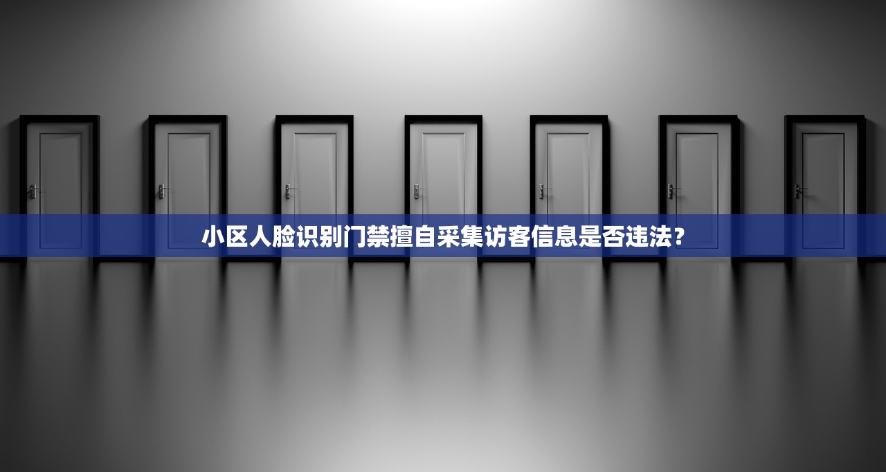 小区人脸识别门禁擅自采集访客信息是否违法？